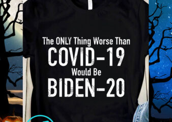The Only Thing Worse Than Covid-19 Would Be Biden-20 SVG, Covid 19 SVG, Virus SVG, Coronavirus SVG t shirt designs for sale