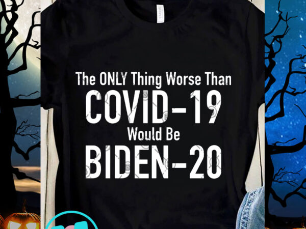 The only thing worse than covid-19 would be biden-20 svg, covid 19 svg, virus svg, coronavirus svg t shirt designs for sale The only thing worse than covid-19 would be biden-20 svg, covid 19 svg, virus svg, coronavirus svg t shirt designs for sale