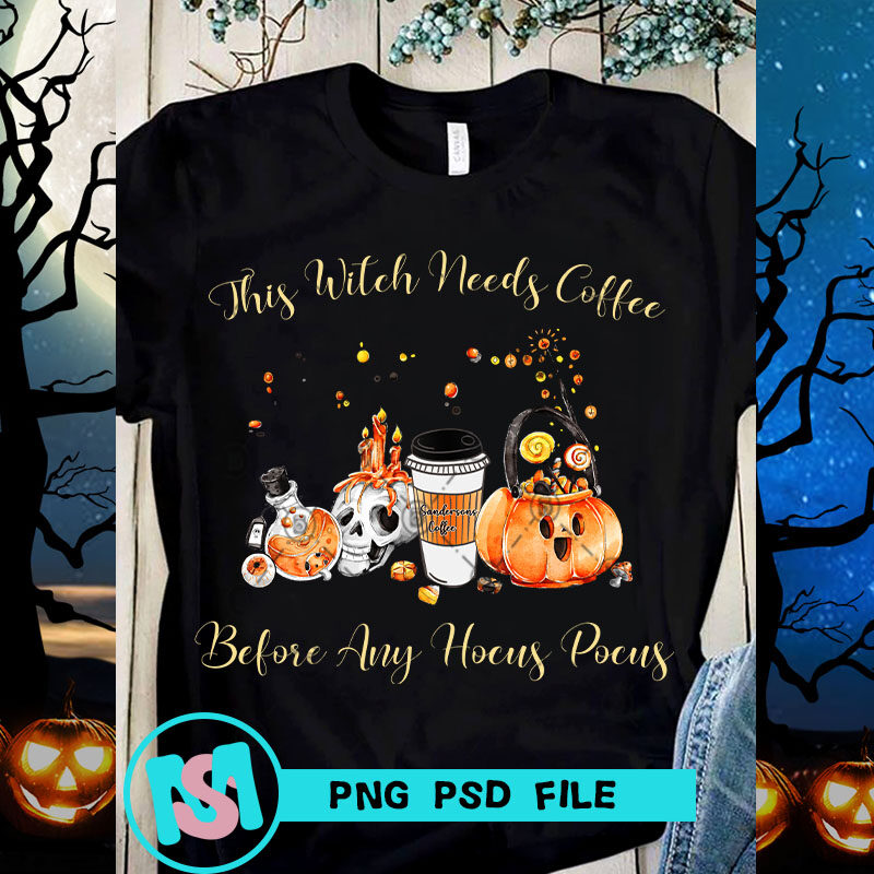 This Witch Needs Coffee Before Any Hocus Pocus PNG, Halloween PNG, Coffee PNG