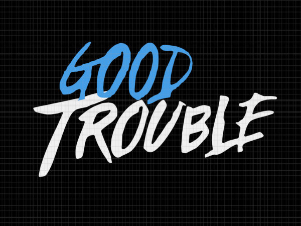 Good trouble svg, good trouble, get in trouble svg, get in trouble, get in good necessary trouble social justice svg, get in good necessary trouble t shirt design template