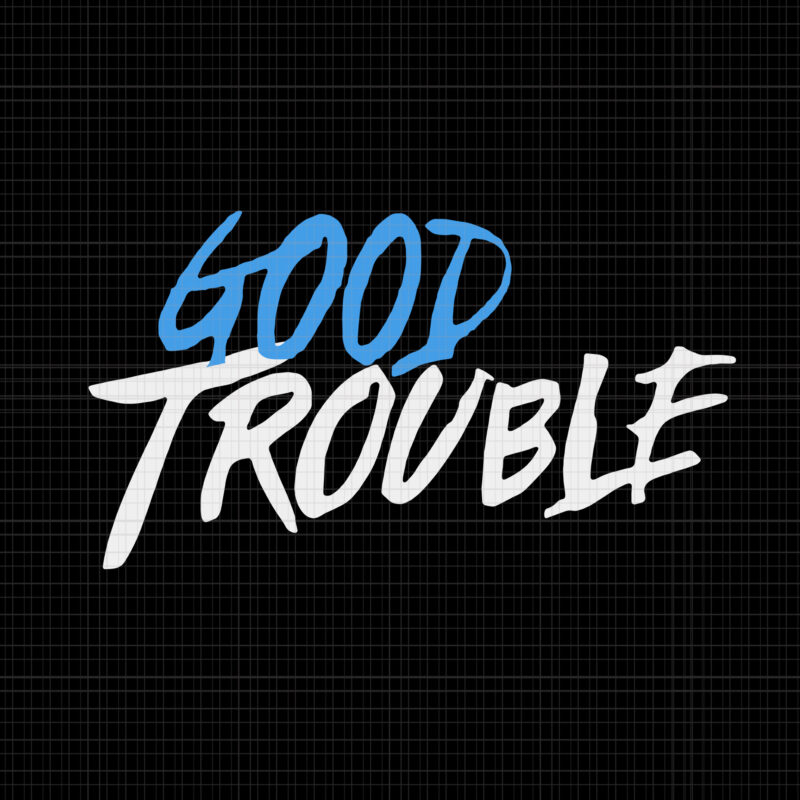 Good trouble svg, Good trouble, Get in trouble svg, Get in trouble, Get in good necessary trouble social justice svg, get in good necessary trouble