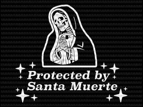 Protected by santa muerte svg, santa muerte svg, santa muerte vector, santa muerte png, svg, dxf, eps, ai files