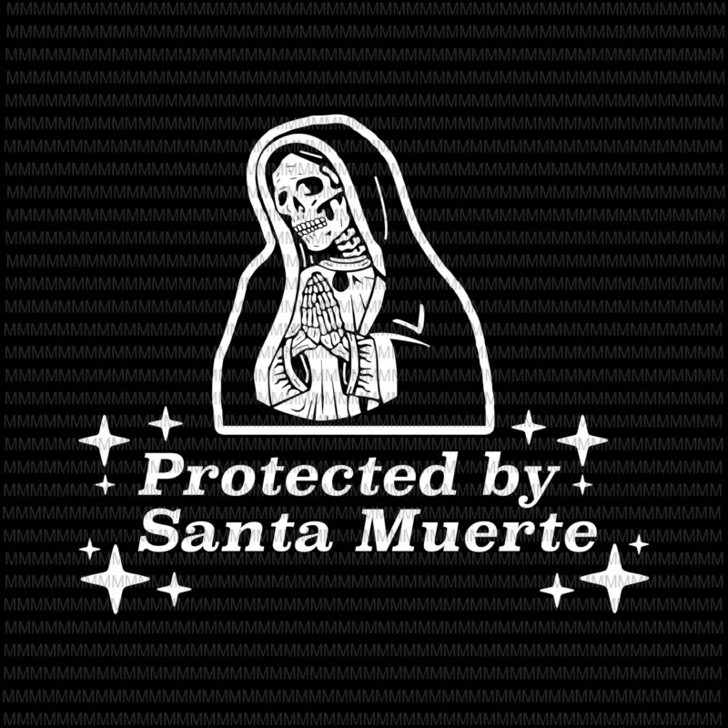 Protected by santa muerte svg, santa muerte svg, santa muerte vector, santa muerte png, svg, dxf, eps, ai files