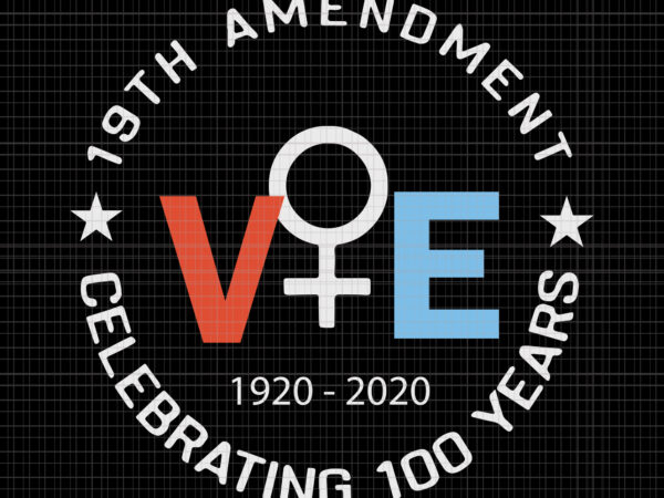 19th amendment women right vote 1920-2020 celebrating 100 years, 19th amendment women right vote 1920-2020 celebrating 100 years svg, vote 2020, vote svg, png, eps, dxf file