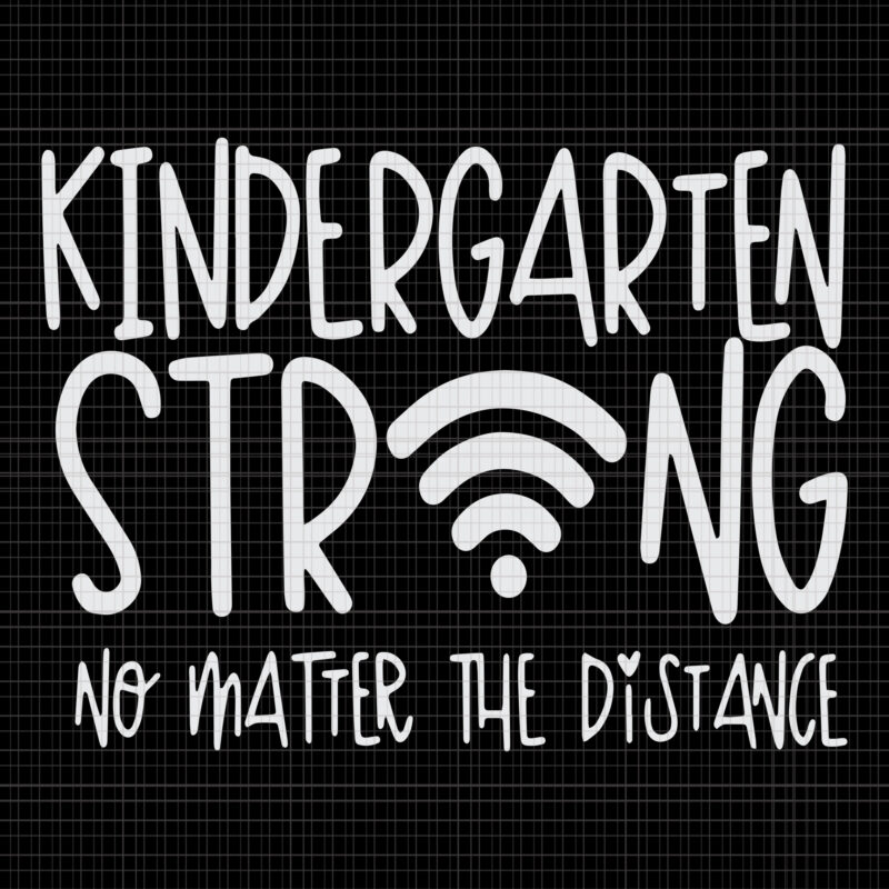 Kindergarten Strong No Matter Wifi The Distance, Kindergarten Strong No Matter Wifi The Distance svg, Kindergarten Strong, Kindergarten Strong vector