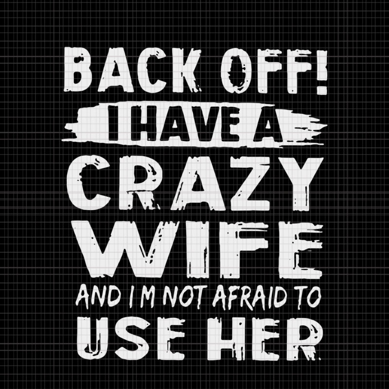 Back Off I Have A Crazy Wife And I'm Not Afraid, Back Off I Have A Crazy Wife And I'm Not Afraid svg, Back Off I Have A Crazy Wife