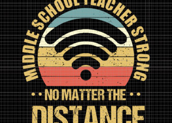 Middle School Teacher Strong No Matter The Distance, Middle School Teacher Strong No Matter The Distance svg, Middle School Teacher Strong No Matter The Distance vintage, eps, dxf, svg, png