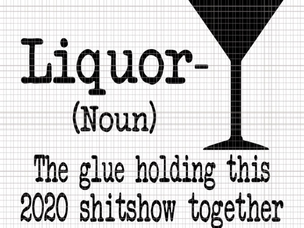 Liquor the glues holding this 2020 shitshow together, liquor the glues holding this 2020 shitshow together svg, liquor the glues holding this 2020 shitshow together png, liquor svg, liquor t shirt vector graphic