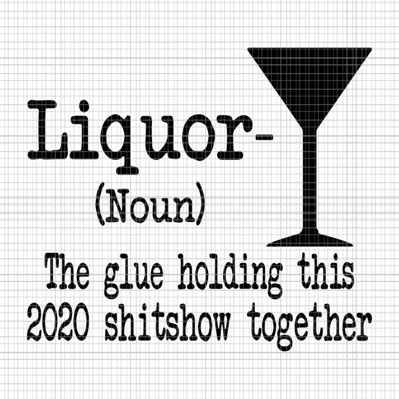 Liquor The Glues Holding This 2020 Shitshow Together, Liquor The Glues Holding This 2020 Shitshow Together svg, Liquor The Glues Holding This 2020 Shitshow Together png, Liquor svg, Liquor