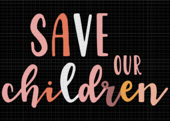 Save our children svg, Save our children, Save our children png, Save our children vector