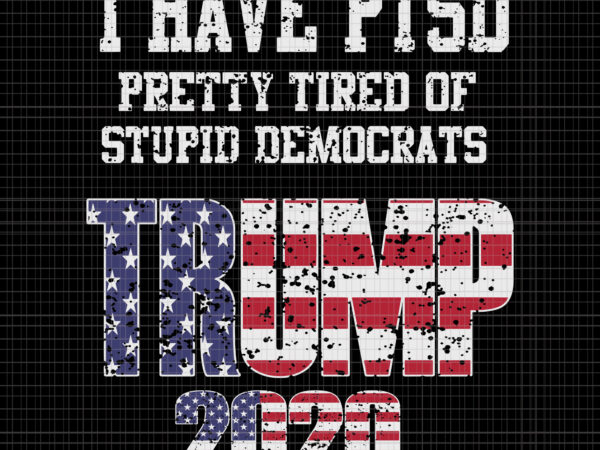 I have ptsd pretty tired of stupid democrats trump 2020, i have ptsd pretty tired of stupid democrats trump 2020 svg, trump 2020, trump 2020 svg, trump 2020 vector