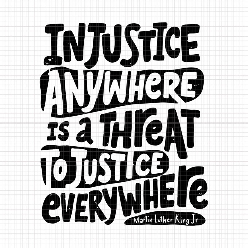 Injustice anywhere is a threat to justice everywhere, Injustice anywhere is a threat to justice everywhere svg, Injustice anywhere is a threat to justice everywhere png, Injustice anywhere is a