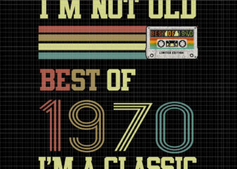 I’m not old best of 1970, I’m not old best of 1970 i’m a classic, I’m not old best of 1970 i’m a classic png, 1970 png, 1970 vector