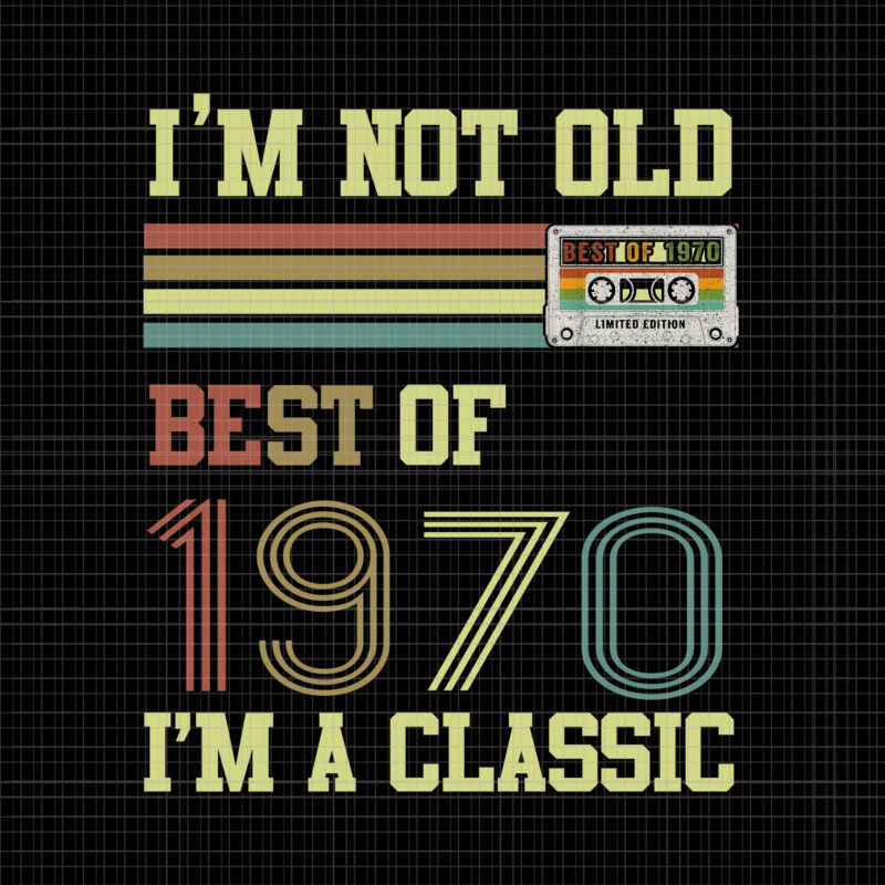 I’m not old best of 1970, I’m not old best of 1970 i’m a classic, I’m not old best of 1970 i’m a classic png, 1970 png, 1970 vector