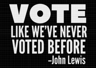 Vote like we’ve never voted before John Lewis, Vote like we’ve never voted before svg, John Lewis svg, John Lewis png, John Lewis