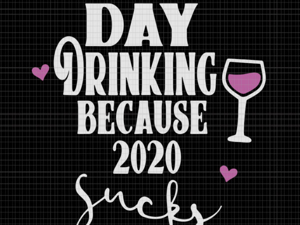 Day drinking because 2020 sucks, day drinking because 2020 sucks svg, day drinking because 2020 sucks png, eps, dxf, svg file t shirt vector illustration