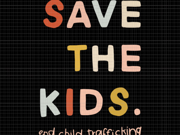 Save the kids end child trafficking, save the kids end child trafficking svg, save the kids end child trafficking png, eps, dxf, svg file t shirt template vector