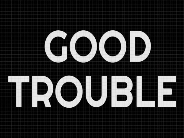 Good trouble svg, good trouble, get in trouble svg, get in trouble, get in good necessary trouble social justice svg, get in good necessary trouble t shirt design template