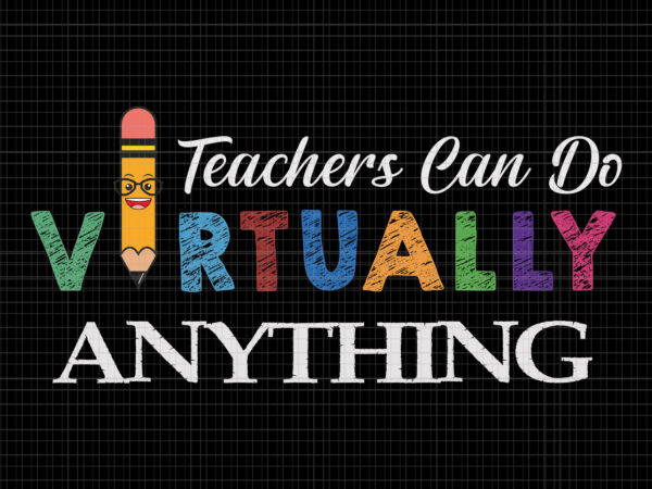 Teachers can do virtually anything svg, teachers can do virtually anything, teachers can do virtually anything png, teachers svg, teacher png, eps, dxf, ai file t shirt designs for sale