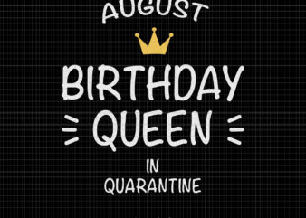 August birthday queen in quarantine 2020 svg, August birthday queen in quarantine 2020, August birthday svg, August birthday, August svg, birthday svg, png, eps, dxf file t shirt vector