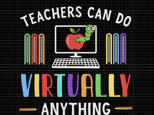 Teachers can do virtually anything svg, teachers can do virtually anything, teachers can do virtually anything png, teachers svg, teacher png, eps, dxf, ai file t shirt designs for sale