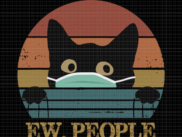 Ew people svg, ew people shirt, quarantine svg, funny black cat, ew people cat black svg, ew people cat black , ew people black cat funny vintage anti social, ew vector clipart