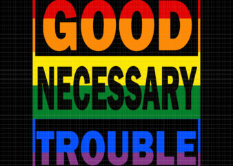 Good trouble svg, Good trouble, Get in trouble svg, Get in trouble, Get in good necessary trouble social justice svg, get in good necessary trouble t shirt design template