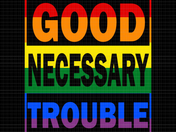 Good trouble svg, good trouble, get in trouble svg, get in trouble, get in good necessary trouble social justice svg, get in good necessary trouble t shirt design template