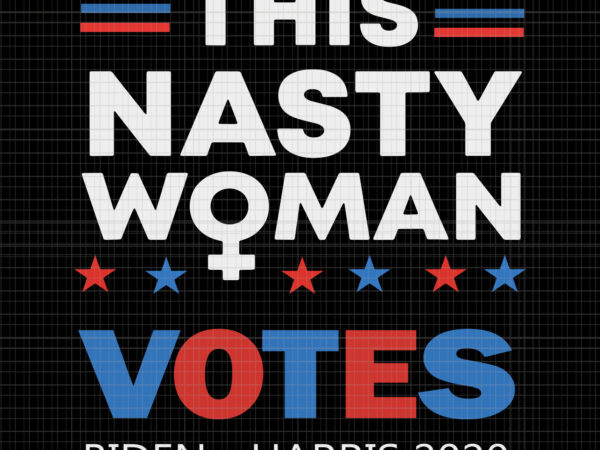 This nasty woman votes biden harris 2020 , biden harris, biden harris 2020 png, biden harris svg, biden 2020, biden 2020 svg, joe biden, joe biden svg, biden for president t shirt designs for sale