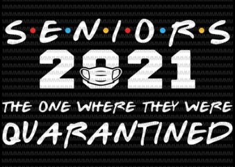 Senior 2021 svg, The one where they were quarantined svg, Class of 2021 Senior svg, funny quote svg, png, dxf, eps, ai files