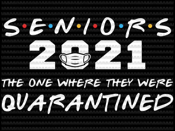 Senior 2021 svg, the one where they were quarantined svg, class of 2021 senior svg, funny quote svg, png, dxf, eps, ai files t shirt template vector