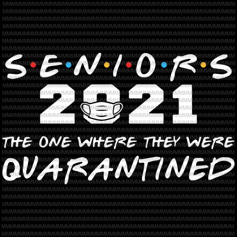 Senior 2021 svg, The one where they were quarantined svg, Class of 2021 Senior svg, funny quote svg, png, dxf, eps, ai files