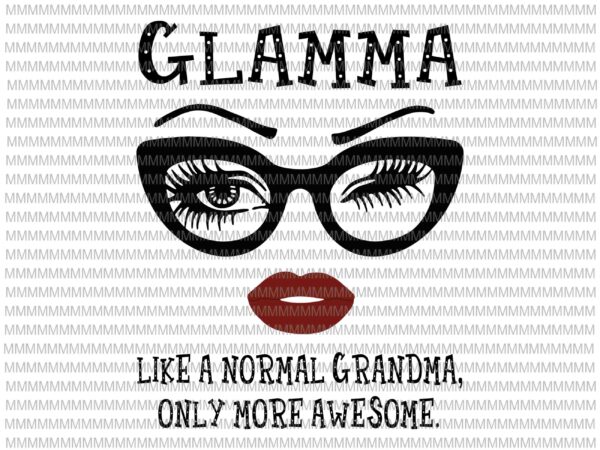 Glamma like a normal grandma, only more awesome svg, glasses face svg, funny quote svg, png, dxf, eps, ai files t shirt design template