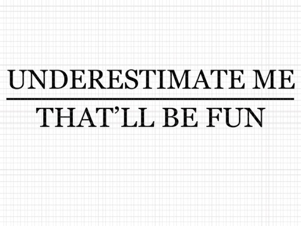 Underestimate me that’ll be fun, underestimate me that’ll be fun svg, underestimate me that’ll be fun png, underestimate me that’ll be fun design Underestimate me that’ll be fun, underestimate me that’ll be fun svg, underestimate me that’ll be fun png, underestimate me that’ll be fun design