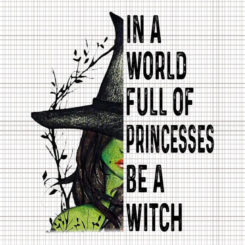 In A World Full Of Princesses Be A Witch Halloween, In A World Full Of Princesses Be A Witch Halloween PNG, In A World Full Of Princesses Be A Witch,