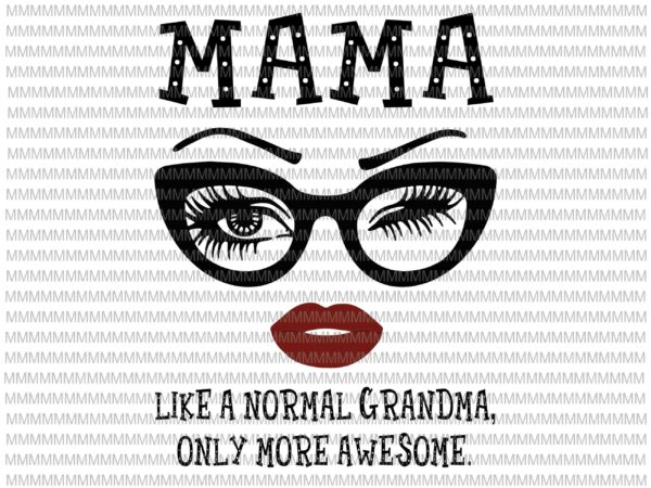 Mama like a normal grandma, only more awesome svg, glasses face svg, funny quote svg, png, dxf, eps, ai files t shirt designs for sale