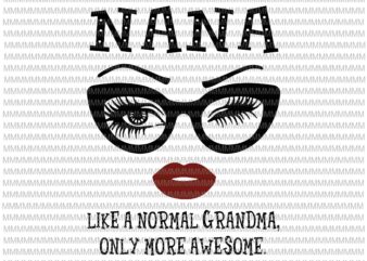 Nana like a normal grandma, only more awesome svg, glasses face svg, funny quote svg, png, dxf, eps, ai files