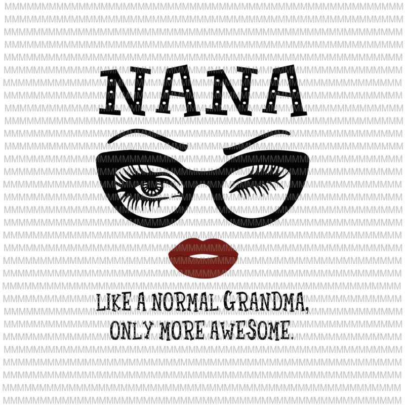 Download Nana like a normal grandma, only more awesome svg, glasses face svg, funny quote svg, png, dxf ...