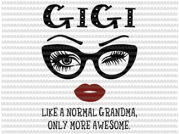 Gigi like a normal grandma, only more awesome svg, glasses face svg, funny quote svg, png, dxf, eps, ai files t shirt design template