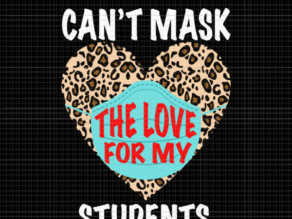 Can’t mask the love for my students, can’t mask the love for my students svg, quarantine teacher, back to school svg, happy first day of school t shirt vector file
