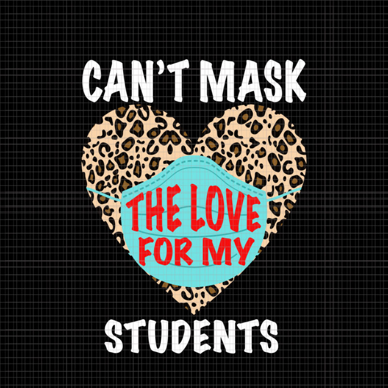 Can’t mask the love for my students, Can’t mask the love for my students svg, Quarantine Teacher, back to school svg, Happy First Day Of School