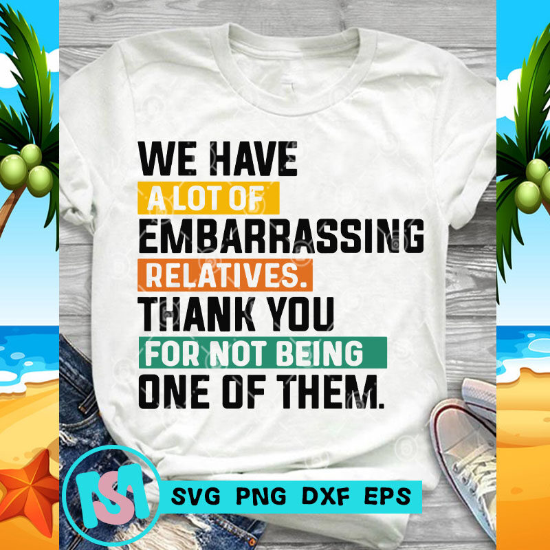 We Have A Lot Of Embarrassing Relatives Thank You SVG, Funny SVG, Quote SVG