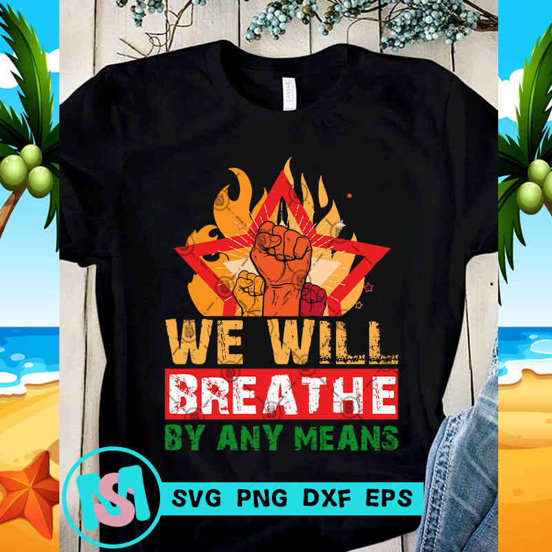 We Will Breathe By Any Means SVG, Black Lives Matter SVG, Funny SVG, Quote SVG