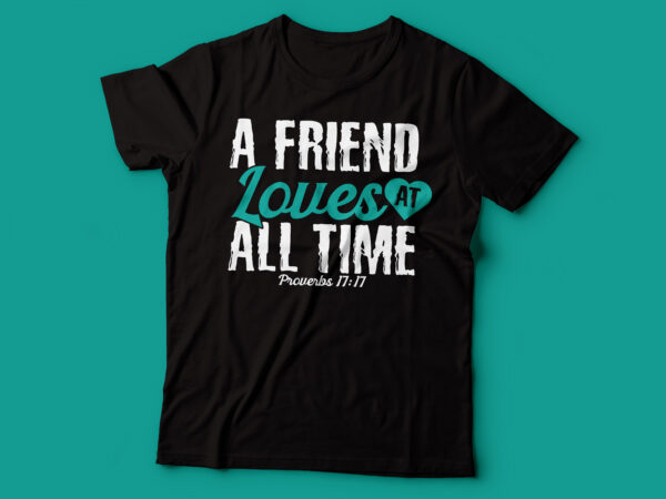 A friend loves at all time proverbs 17:17 | bible quote t shirt vector