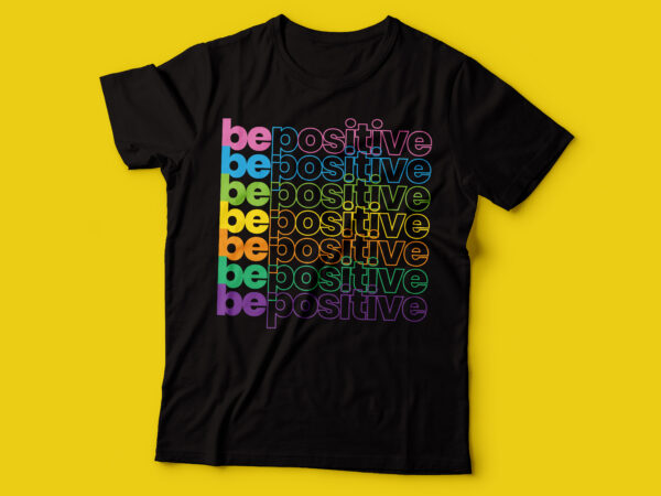 Be positive colorful repetitive tshirt design | black woman tshirt design