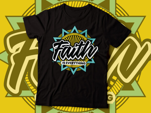 Faith is everything , christian faith typography tshirt for print | faith design