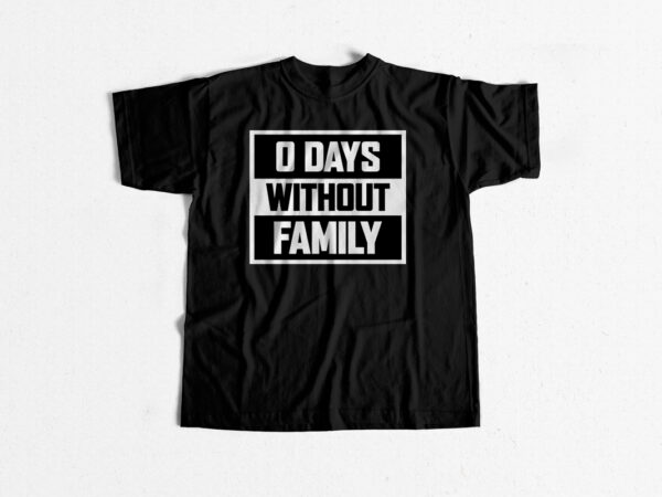 0 days without family – t shirt design for sale – typography