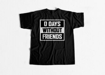 0 Days Without Friends – friends t-shirt design
