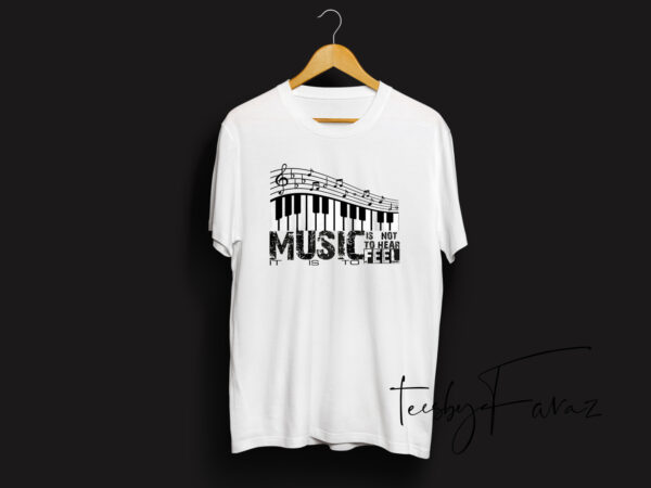 Music is not to hear it isto type t shirt design