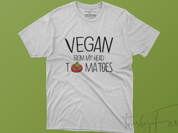 Vegan from my head to ma toes (tomatoes) t shirt vector art Vegan from my head to ma toes (tomatoes) t shirt vector art